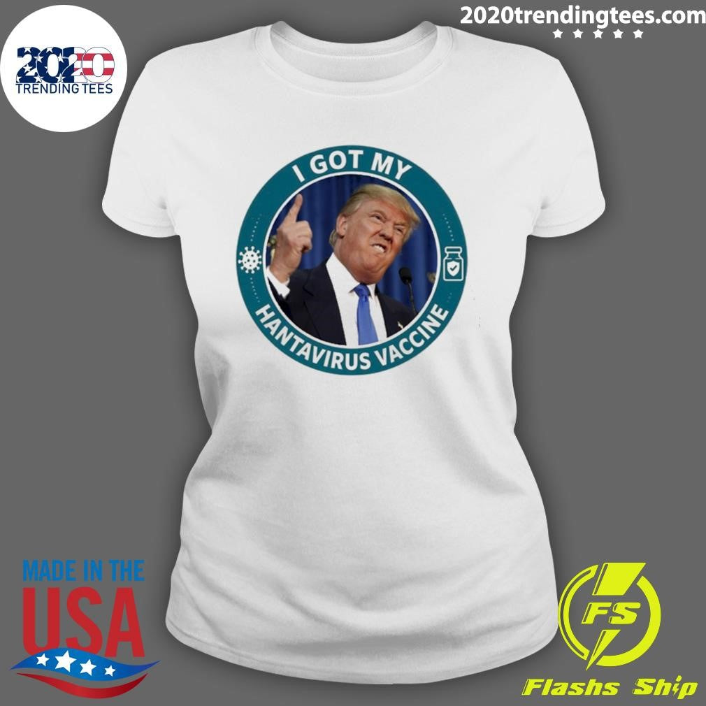 Donald Trump I Got My Hantavirus Vaccine Shirt