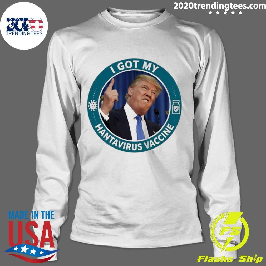 Donald Trump I Got My Hantavirus Vaccine Shirt