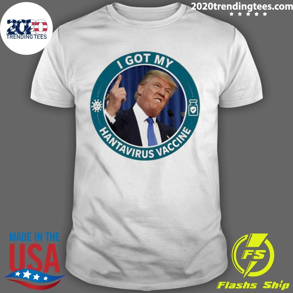 Donald Trump I Got My Hantavirus Vaccine Shirt