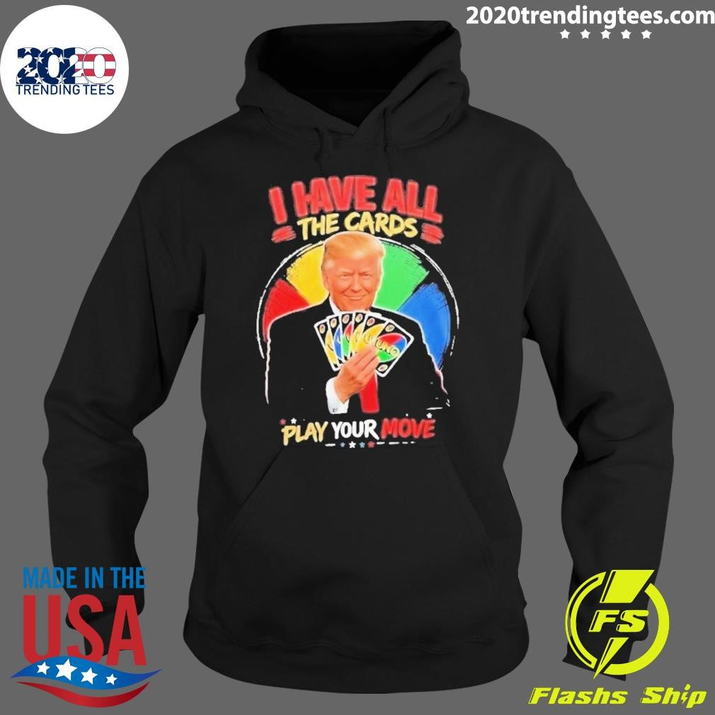 Donald Trump I Have All The Cards Play Your Move Shirt