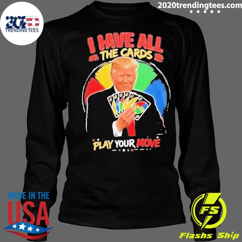 Donald Trump I Have All The Cards Play Your Move Shirt