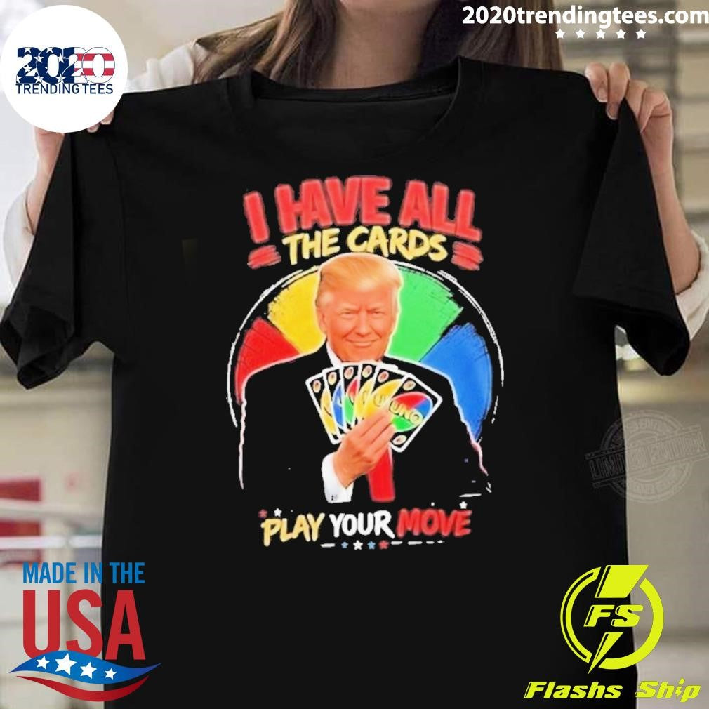 Donald Trump I Have All The Cards Play Your Move Shirt