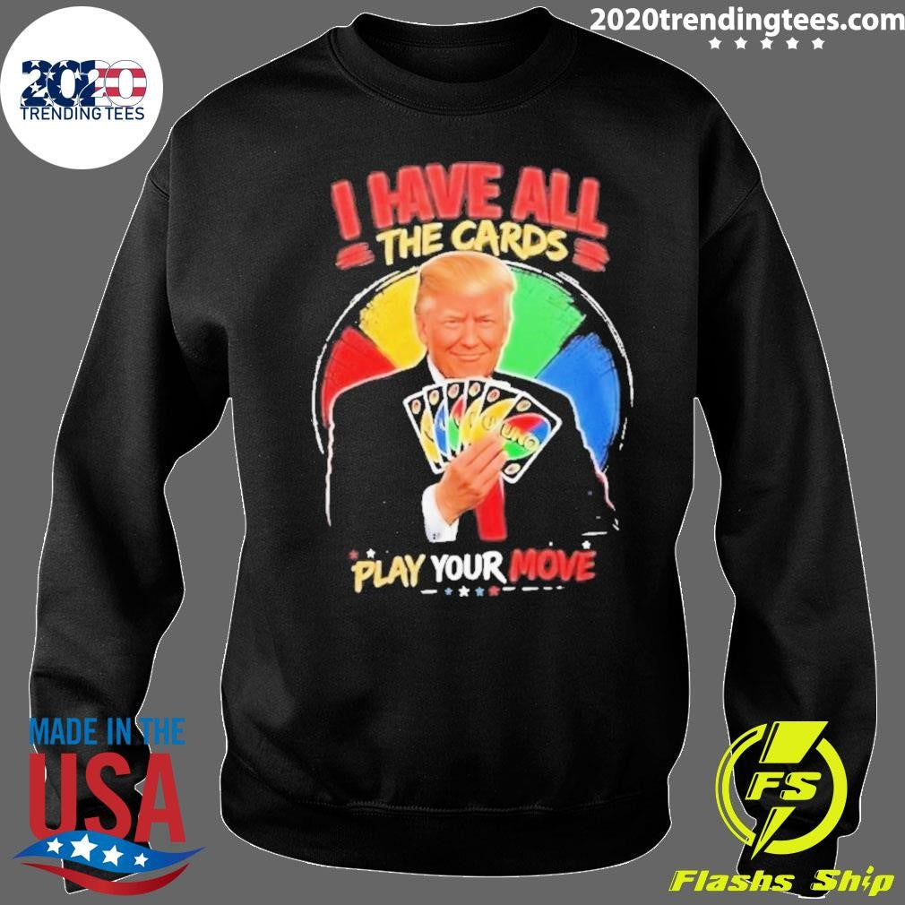Donald Trump I Have All The Cards Play Your Move Shirt