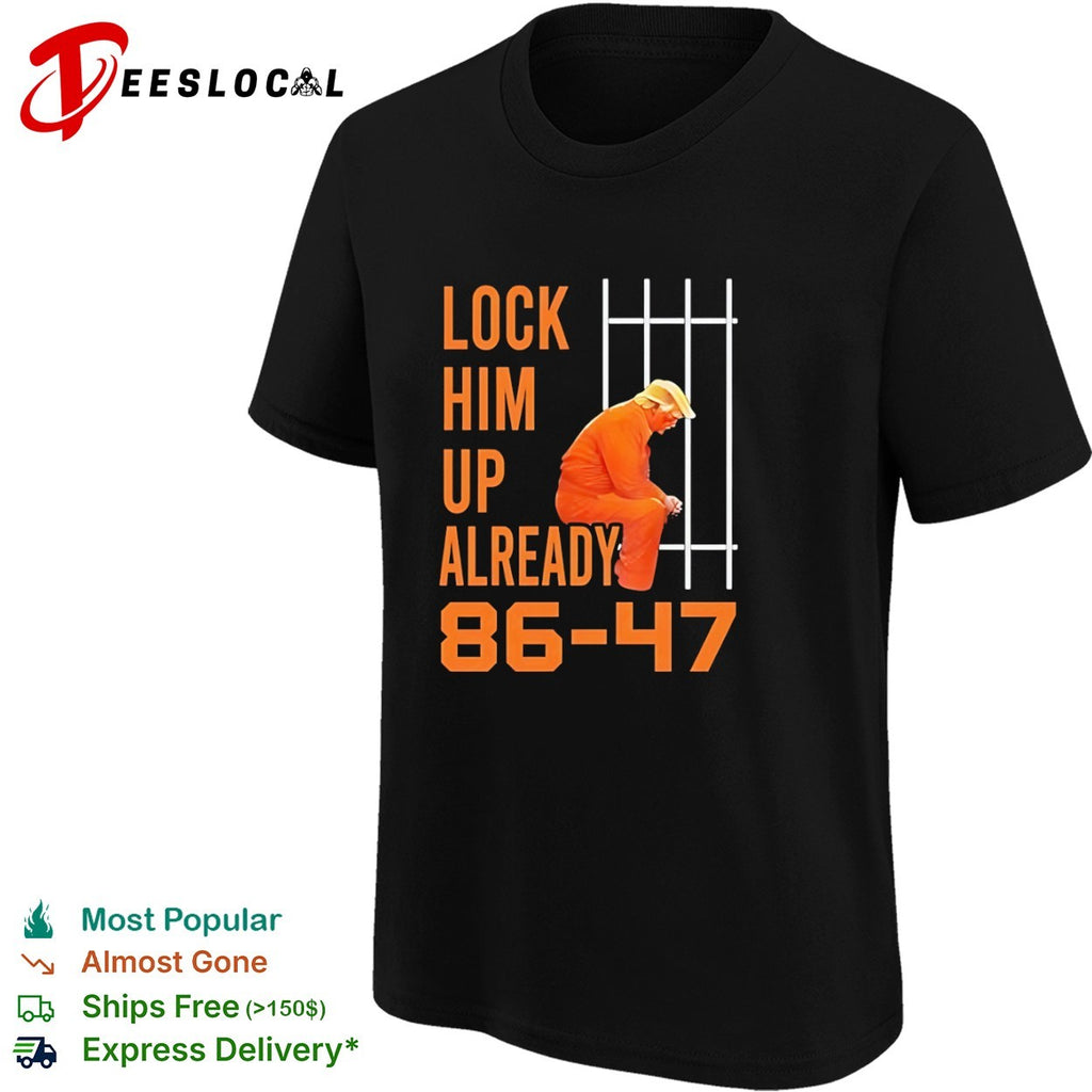 Donald Trump Lock Him up Already 86 47 Prison shirt
