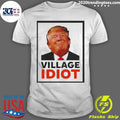 Donald Trump Village Idiot Funny Graphic Shirt