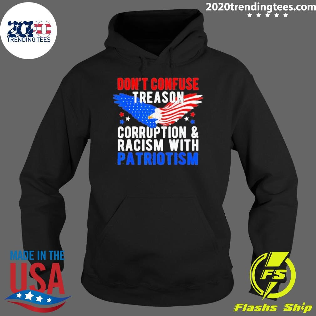 Don’t Confuse Treason Corruption And Racism With Patriotism Shirt