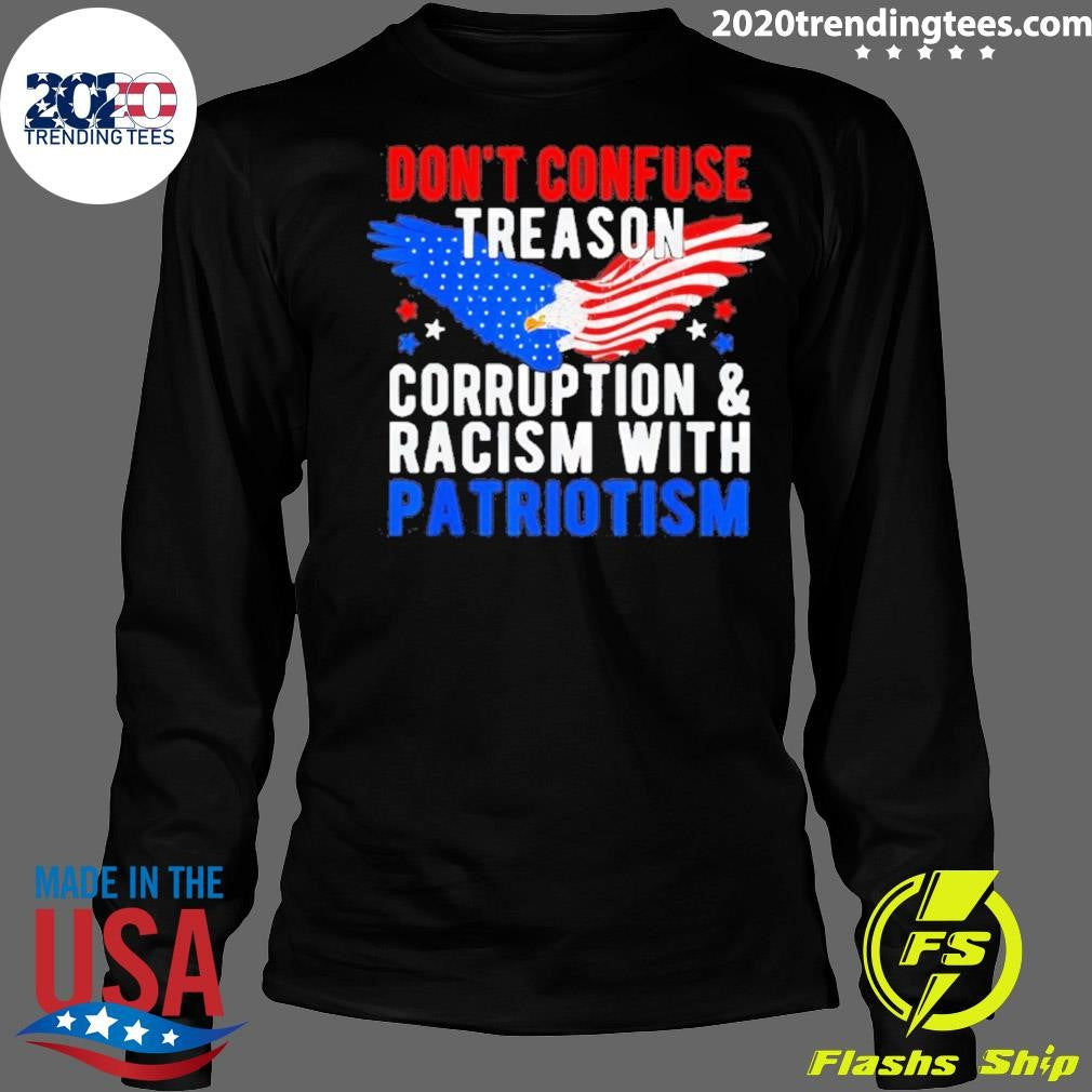 Don’t Confuse Treason Corruption And Racism With Patriotism Shirt