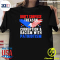 Don’t Confuse Treason Corruption And Racism With Patriotism Shirt