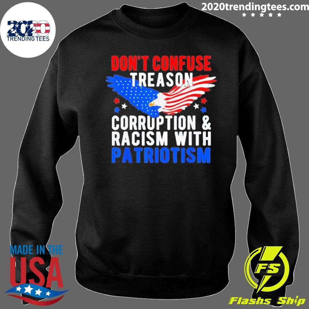 Don’t Confuse Treason Corruption And Racism With Patriotism Shirt