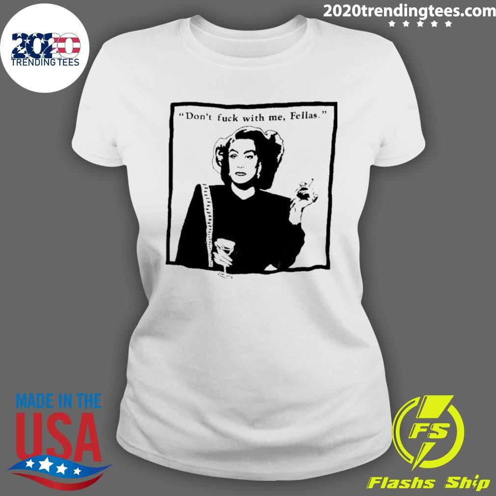 Don’t Fuck With Me Fellas Shirt