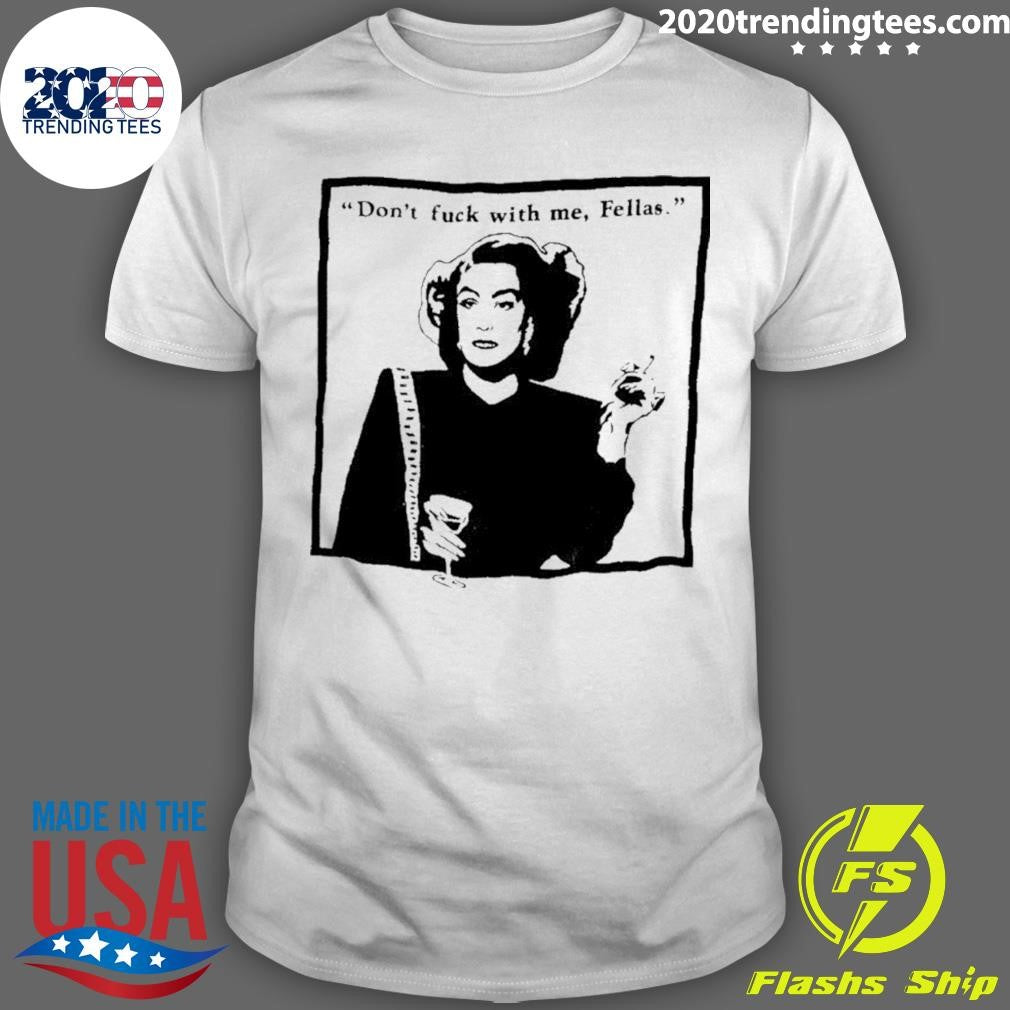 Don’t Fuck With Me Fellas Shirt
