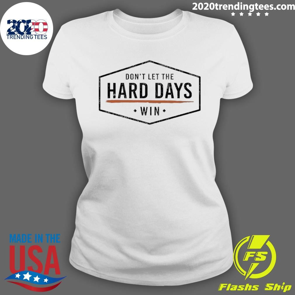 Don’t Let The Hard Days Win Shirt