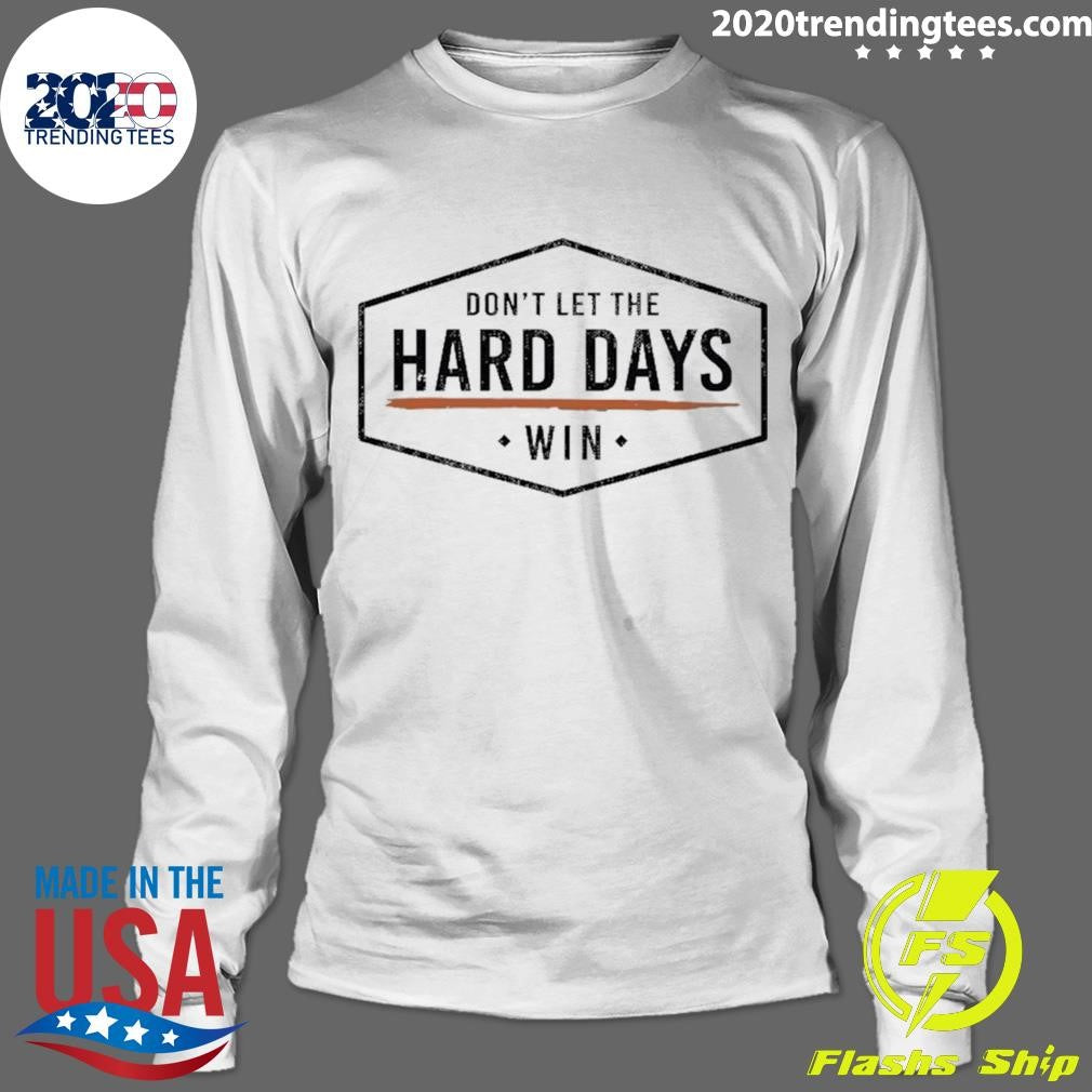 Don’t Let The Hard Days Win Shirt