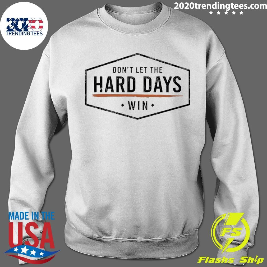 Don’t Let The Hard Days Win Shirt