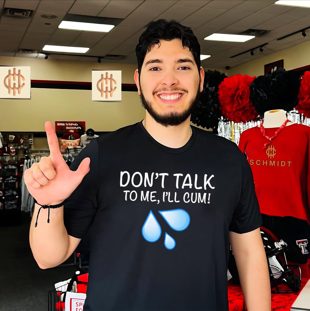 Don’t Talk To Me I’ll Cum shirt