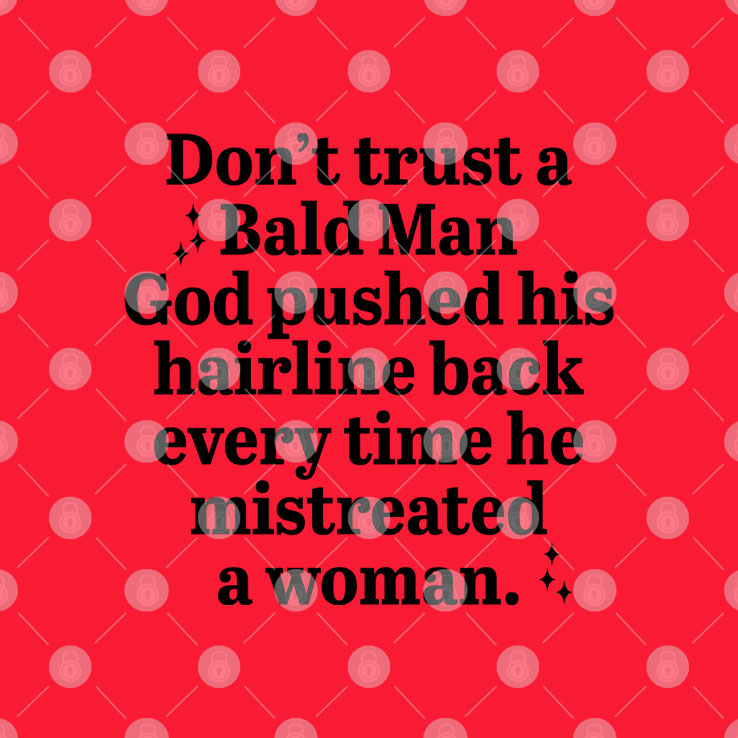 Don’t Trust A Bald Man God Pushed His Hairline Back Everytime He Mistreated A Woman Shirt