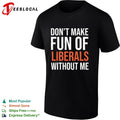 Don’t make fun of liberals without me political humor sarcasm parody funny shirt
