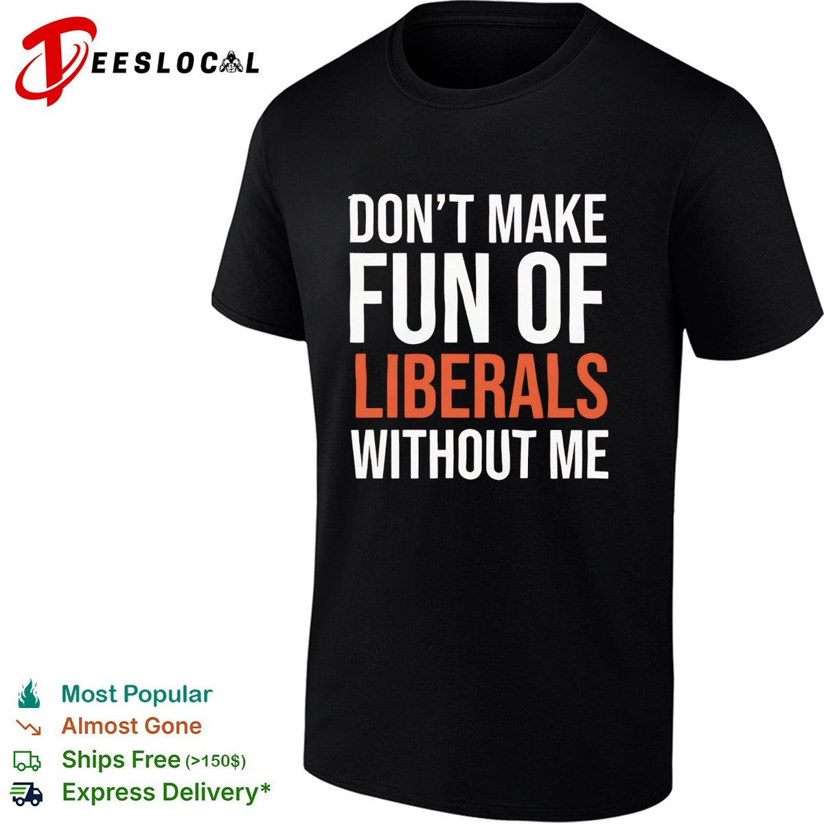 Don’t make fun of liberals without me political humor sarcasm parody funny shirt