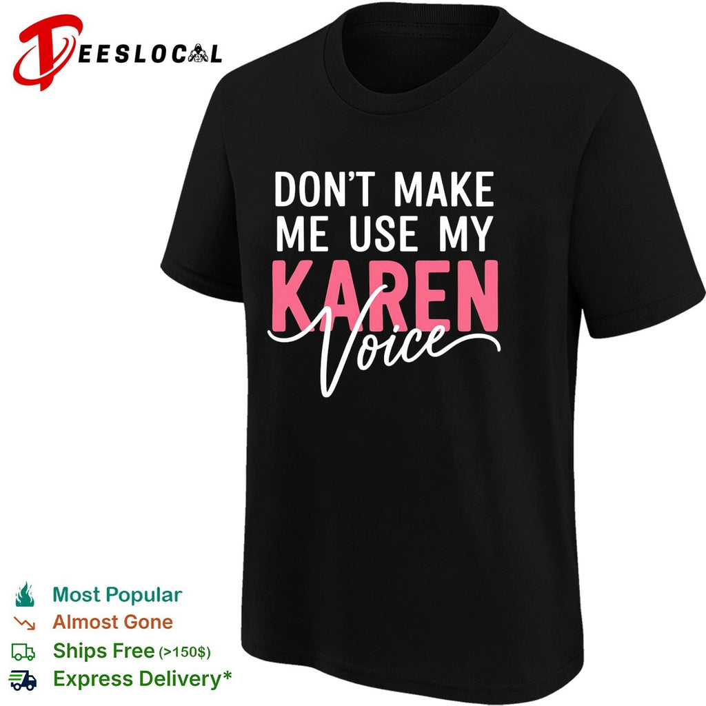 Don’t make me use my Karen voice bold script humor shirt