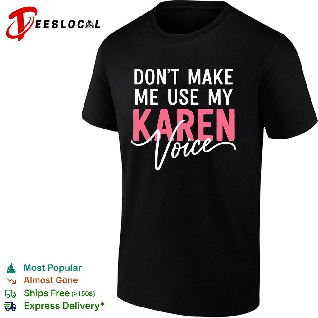 Don’t make me use my Karen voice bold script humor shirt