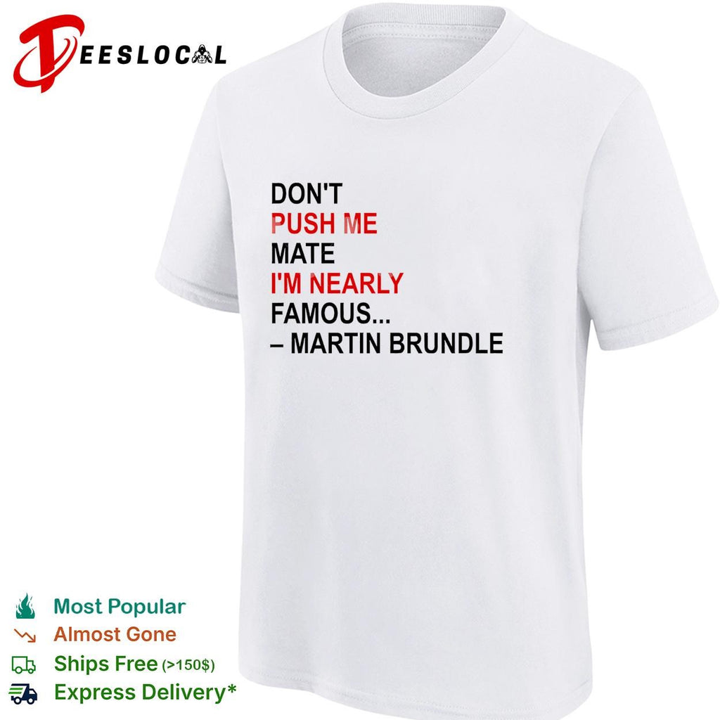 Don’t push me mate I’m nearly famous quote bold text shirt