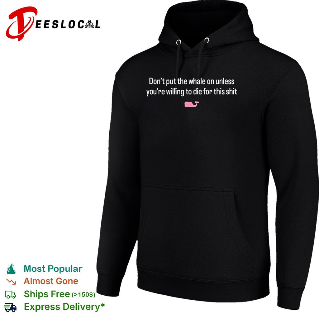 Don’t put the whale on unless you’re willing to die for this shit shirt