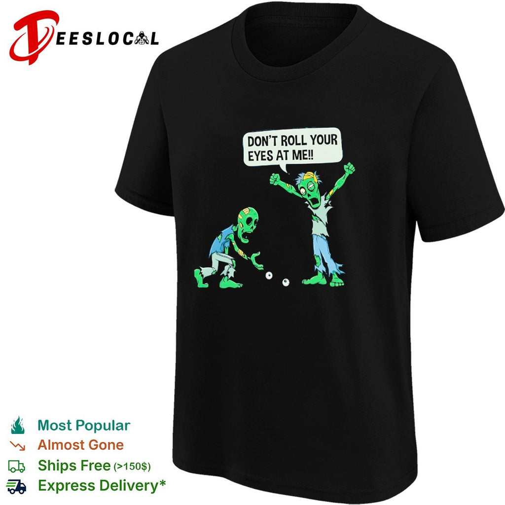 Don’t roll your eyes at me shirt