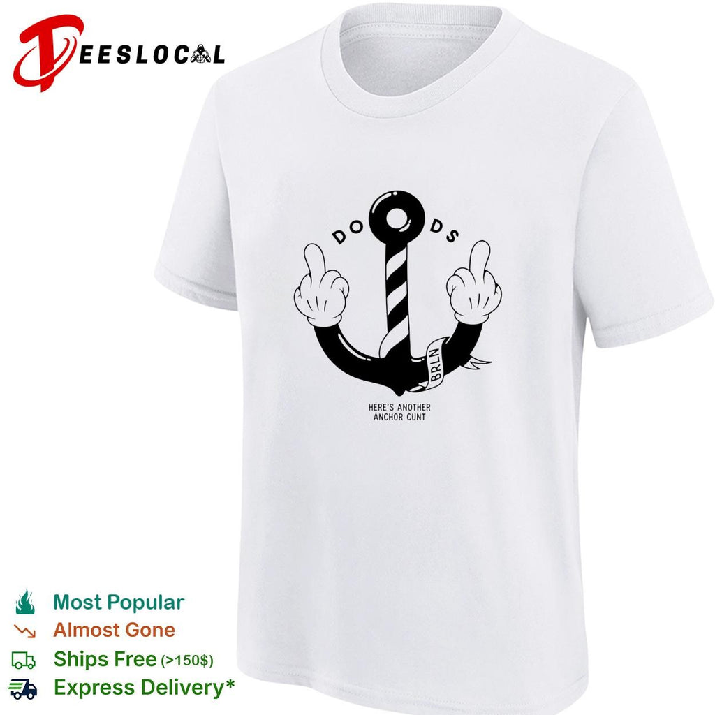 Doods here’s another anchor cunt cartoon shirt