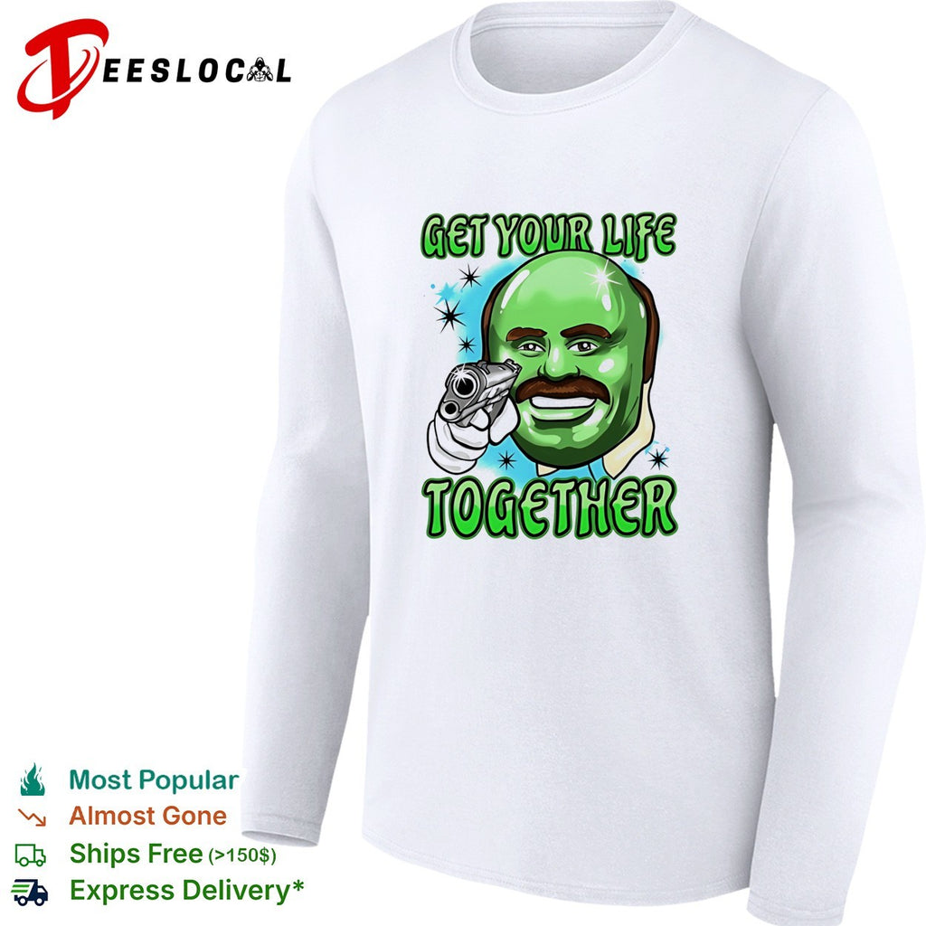 Dr Phil Green get your life together meme shirt