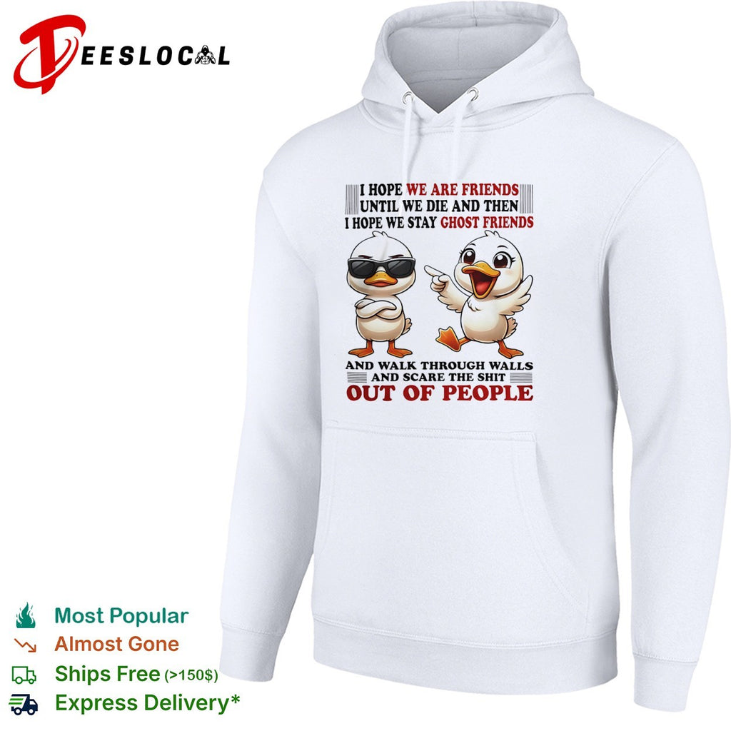 Ducks I hope we are friends until we die and then I hope we stay ghost friends shirt