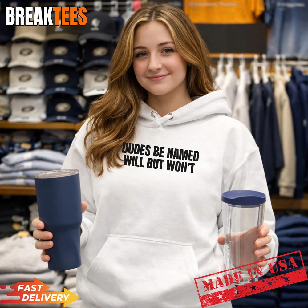 Dudes Be Named Will But Won’T Funny Unhinged Meme Raunchy T-Shirt