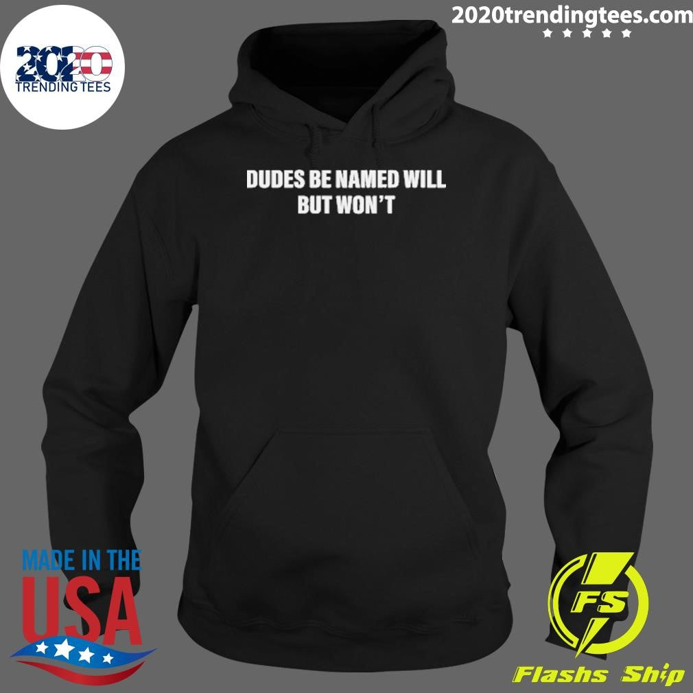 Dudes Be Named Will But Won’t Tee Shirt
