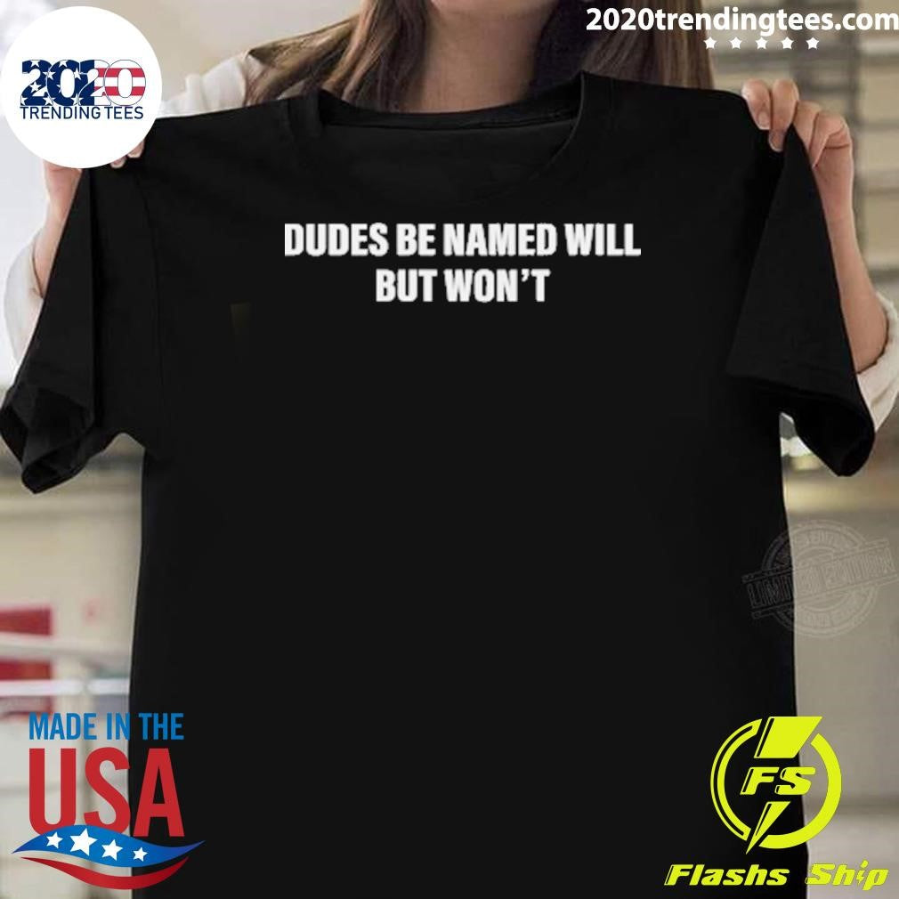 Dudes Be Named Will But Won’t Tee Shirt