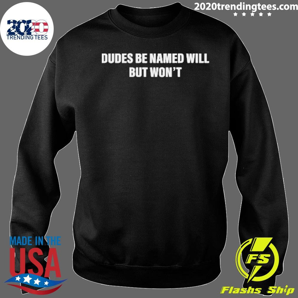 Dudes Be Named Will But Won’t Tee Shirt