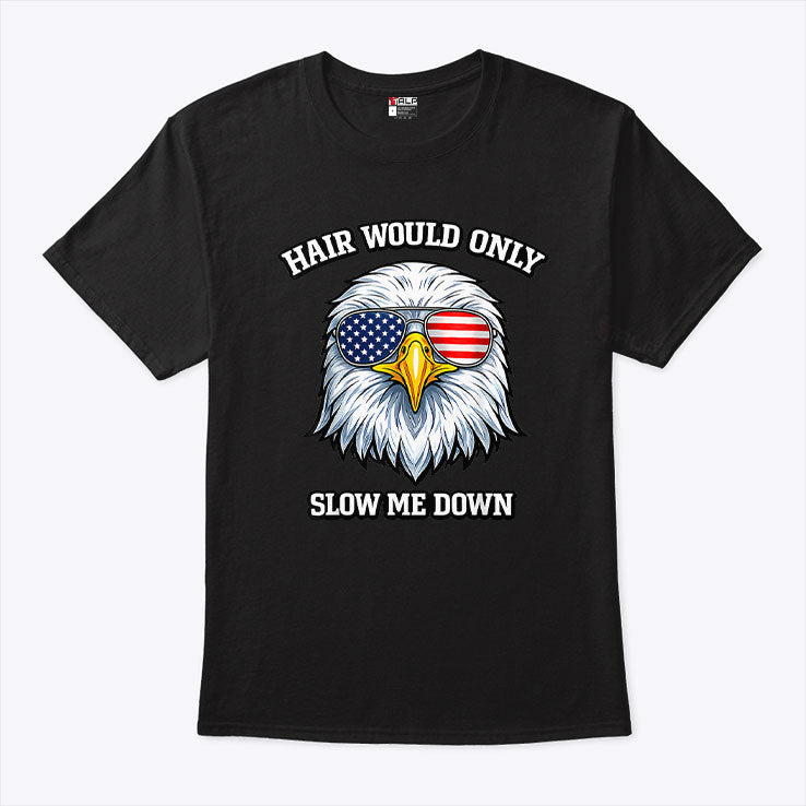 Eagle 4Th Of July Hair Would Only Slow Me Down T Shirt