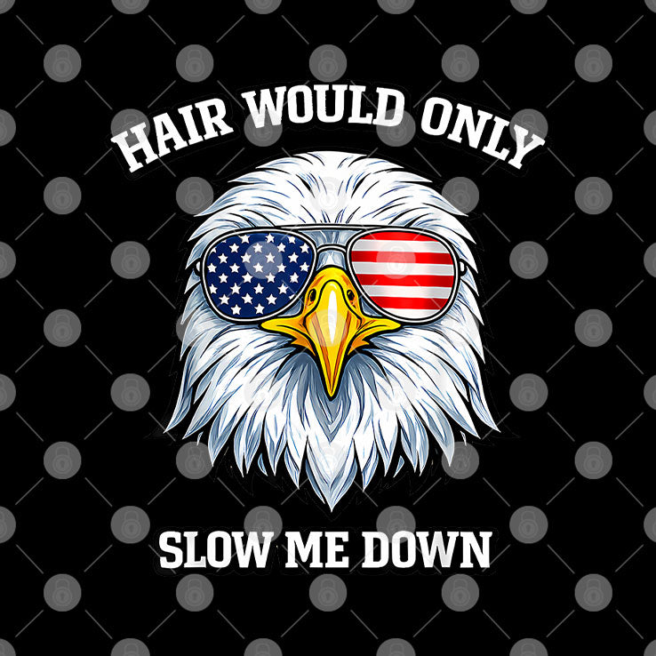 Eagle 4Th Of July Hair Would Only Slow Me Down T Shirt
