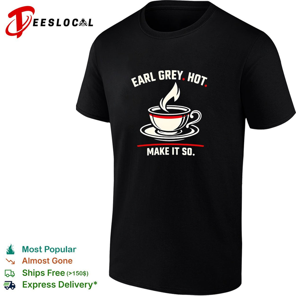 Earl Grey hot make it so tea cup funny shirt