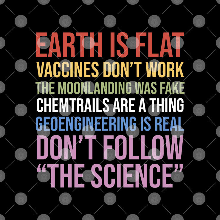 Earth Is Flat Vaccines Don’t Work The Moonlanding Was Fake Chemtrails Are A Thing Geoengineering Is Real Don’t Follow The Science T Shirt