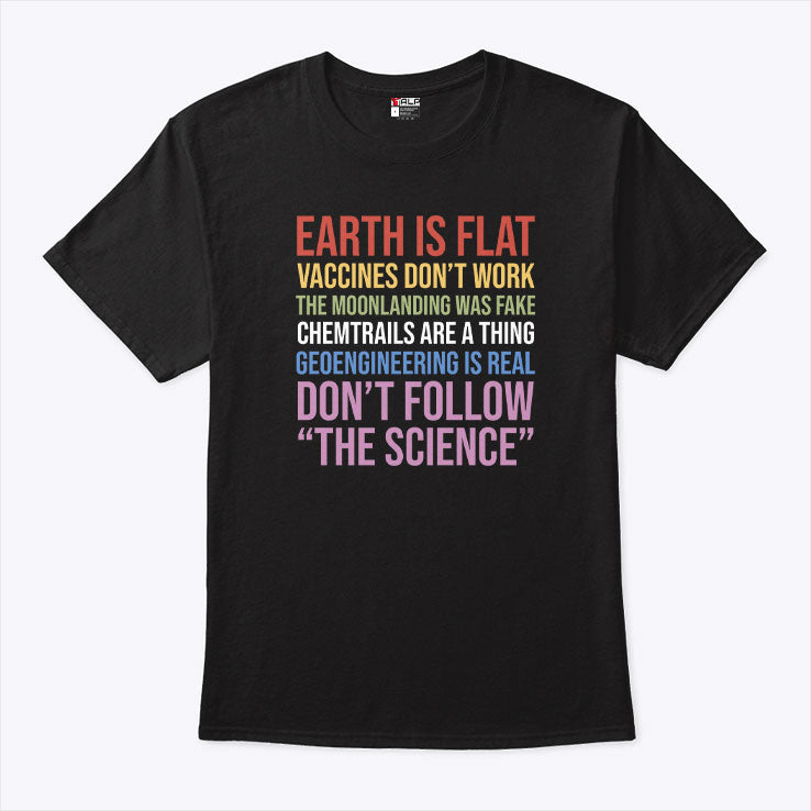 Earth Is Flat Vaccines Don’t Work The Moonlanding Was Fake Chemtrails Are A Thing Geoengineering Is Real Don’t Follow The Science T Shirt