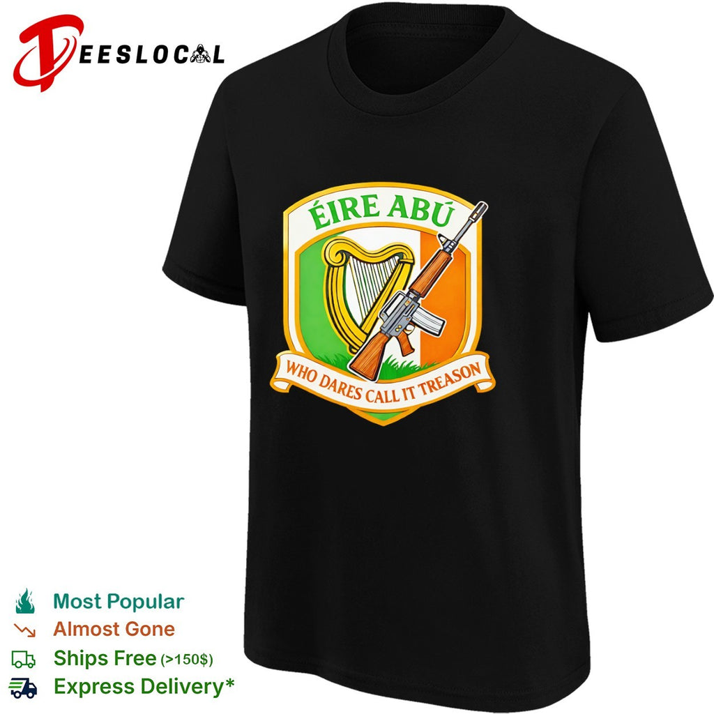 Eire Abu Who Dares Call It Treason Irish Flag Harp and Rifle Heritage shirt