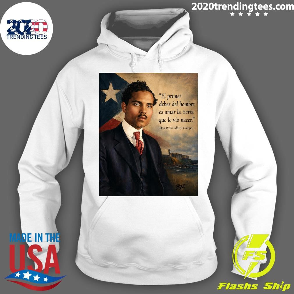 El Primer Deber Del Hombre Es Amar La Tierra Que Le Vio Nacer Don Pedro Albizu Campos Shirt