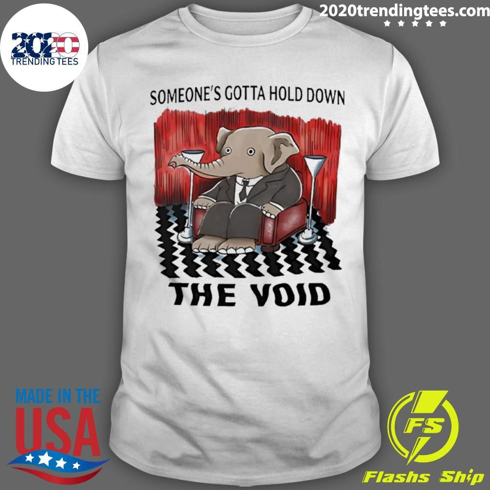 Elephant Someone’s Gotta Hold Down The Void Shirt