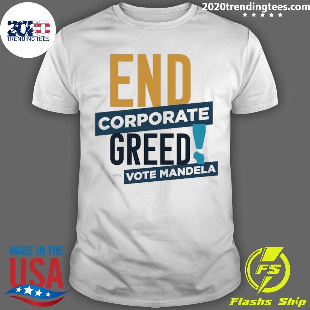 End Corporate Greed Vote Mandela Shirt