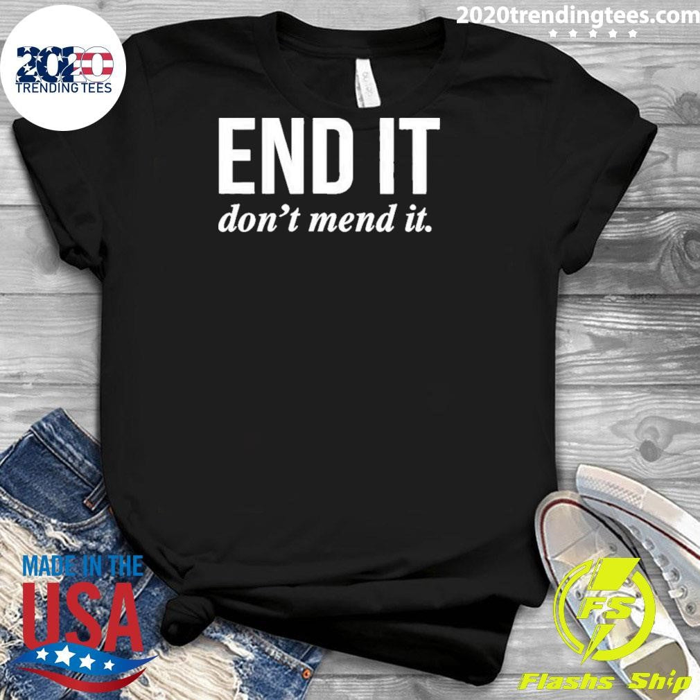 End It Don’t Mend It Shirt