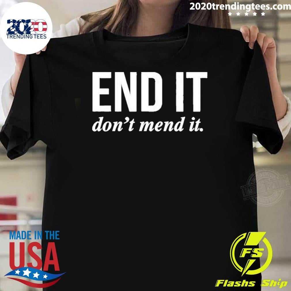 End It Don’t Mend It Shirt