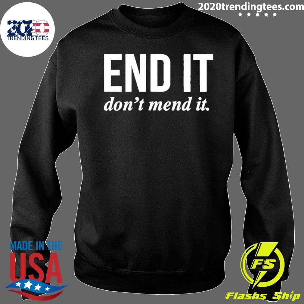 End It Don’t Mend It Shirt