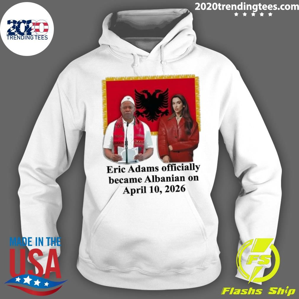 Eric Adams Officially Became Albanian On April 10, 2026 Shirt