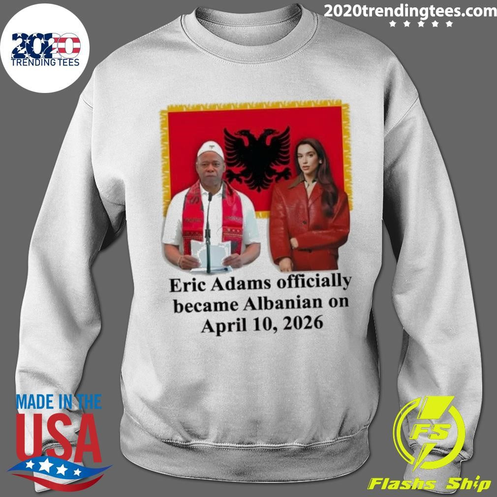 Eric Adams Officially Became Albanian On April 10, 2026 Shirt
