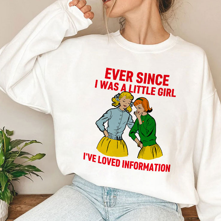 Ever Since I Was A Little Girl I’ve Loved Information T Shirt
