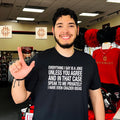 Everything I Say Is A Joke Unless You Agree With Me And In That Case Shirt